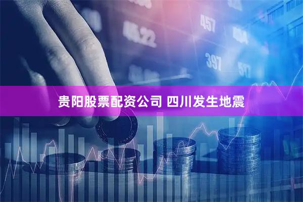 贵阳股票配资公司 四川发生地震